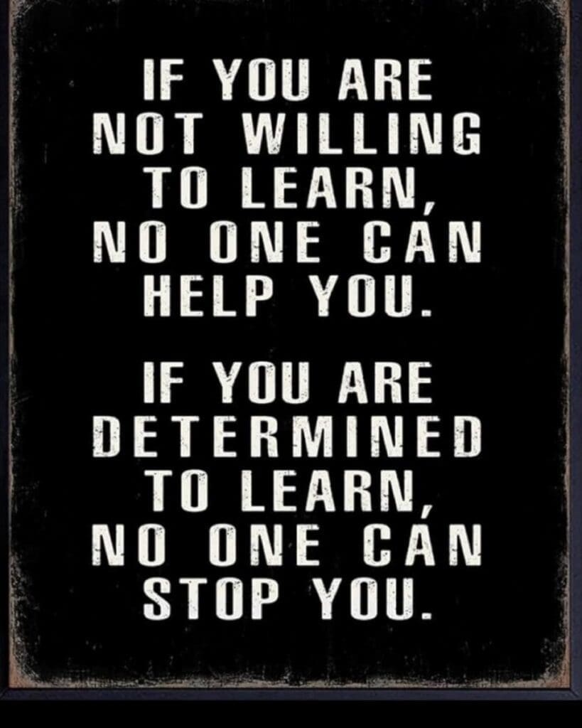 A sign that says if you are not willing to learn, no one can help you.